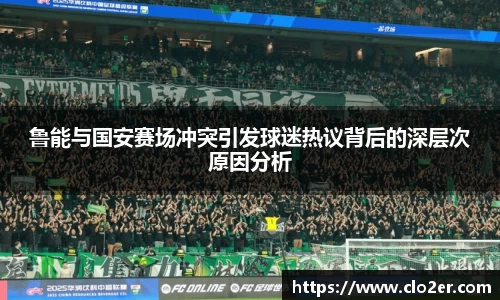 鲁能与国安赛场冲突引发球迷热议背后的深层次原因分析